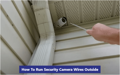 How To Run Security Camera Wires Outside