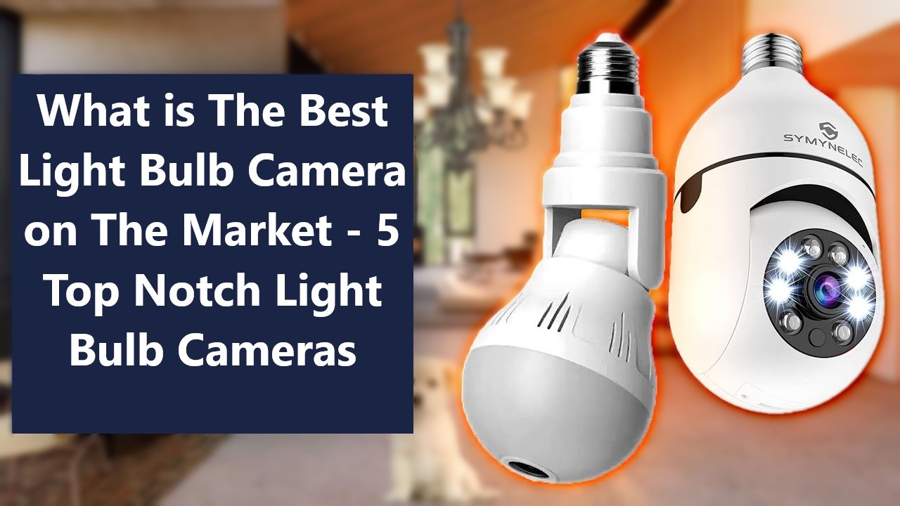 What is The Best Light Bulb Camera on The Market